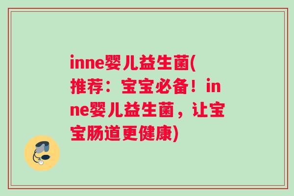 inne婴儿益生菌(推荐：宝宝必备！innе婴儿益生菌，让宝宝肠道更健康)