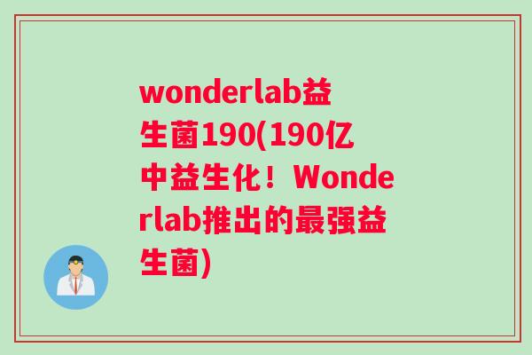 wonderlab益生菌190(190亿中益生化！Wonderlab推出的最强益生菌)