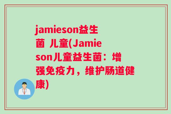 jamieson益生菌 儿童(Jamieson儿童益生菌：增强免疫力，维护肠道健康)
