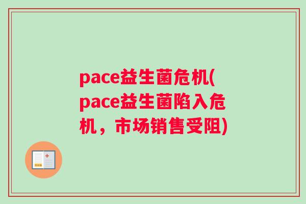 pace益生菌危机(pace益生菌陷入危机，市场销售受阻)