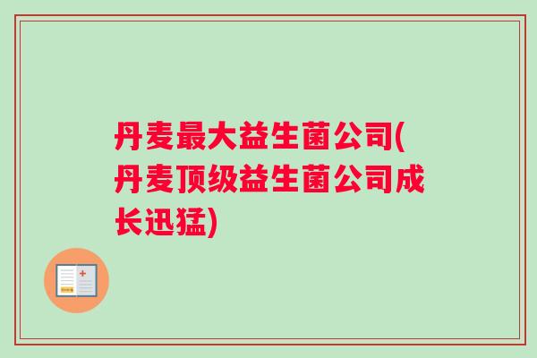 丹麦最大益生菌公司(丹麦顶级益生菌公司成长迅猛)