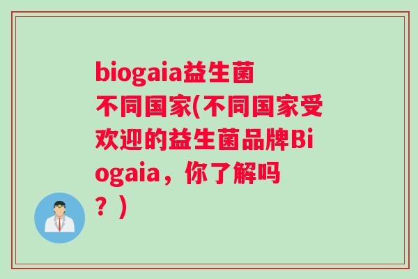 biogaia益生菌不同国家(不同国家受欢迎的益生菌品牌Biogaia，你了解吗？)