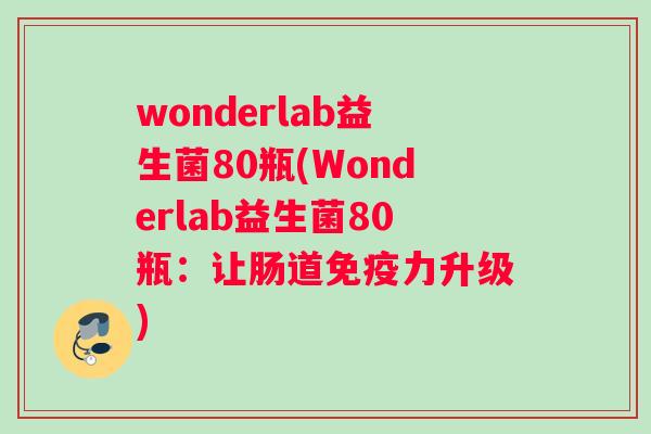 wonderlab益生菌80瓶(Wonderlab益生菌80瓶：让肠道力升级)