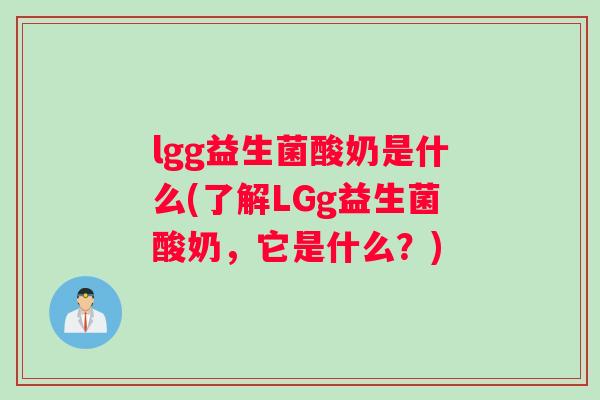 lgg益生菌酸奶是什么(了解LGg益生菌酸奶，它是什么？)