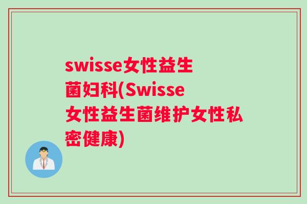 swisse女性益生菌(Swisse女性益生菌维护女性私密健康)