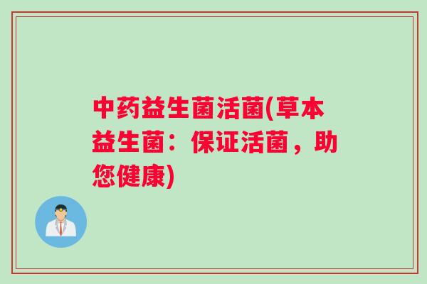 中药益生菌活菌(草本益生菌：保证活菌，助您健康)