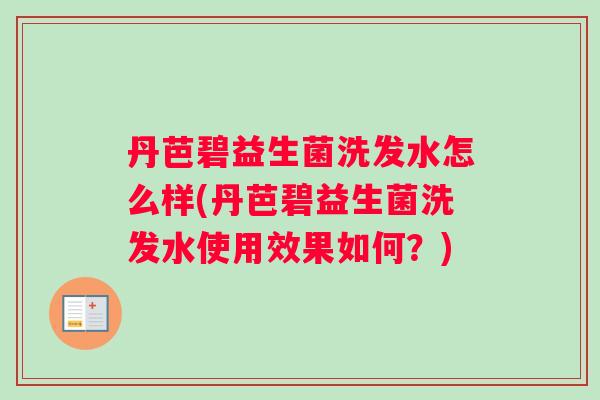 丹芭碧益生菌洗发水怎么样(丹芭碧益生菌洗发水使用效果如何？)
