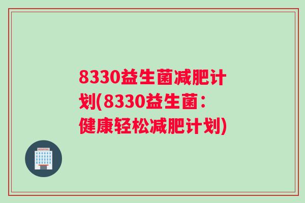 8330益生菌减肥计划(8330益生菌：健康轻松减肥计划)
