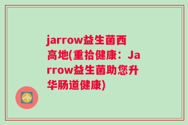 jarrow益生菌西高地(重拾健康：Jarrow益生菌助您升华肠道健康)