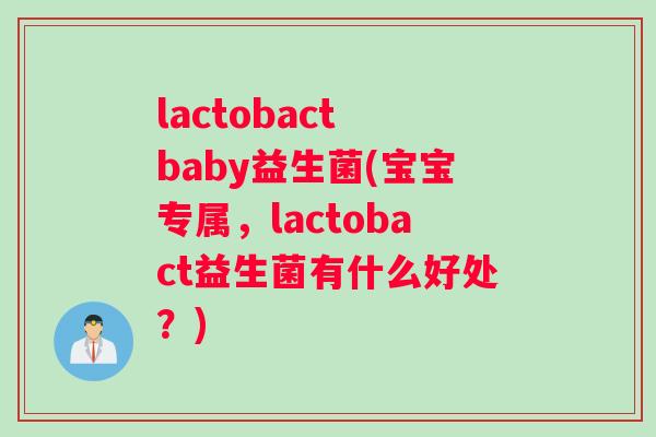 lactobact baby益生菌(宝宝专属，lactobact益生菌有什么好处？)