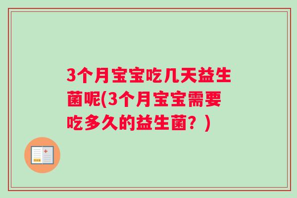 3个月宝宝吃几天益生菌呢(3个月宝宝需要吃多久的益生菌？)