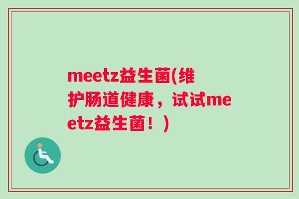 meetz益生菌(维护肠道健康，试试meetz益生菌！)