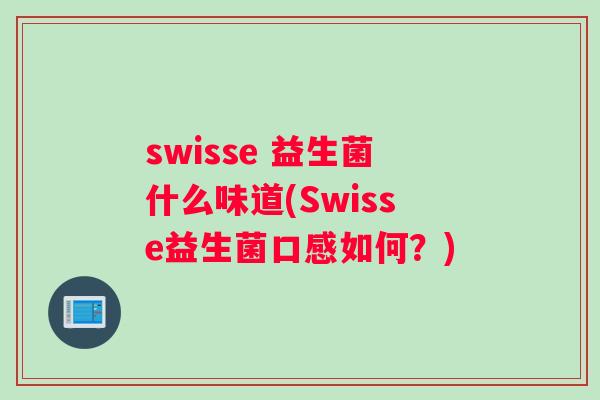 swisse 益生菌什么味道(Swisse益生菌口感如何？)