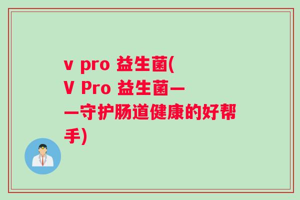 v pro 益生菌(V Pro 益生菌——守护肠道健康的好帮手)