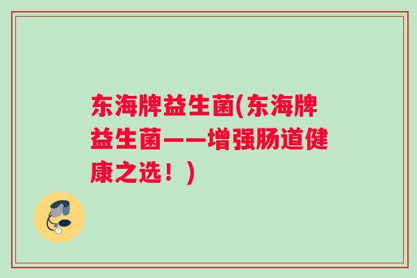 东海牌益生菌(东海牌益生菌——增强肠道健康之选！)