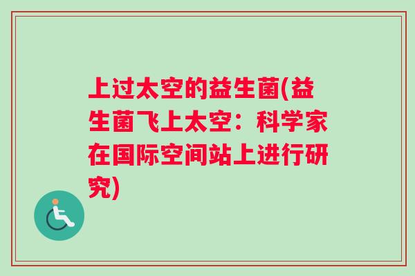 上过太空的益生菌(益生菌飞上太空：科学家在国际空间站上进行研究)