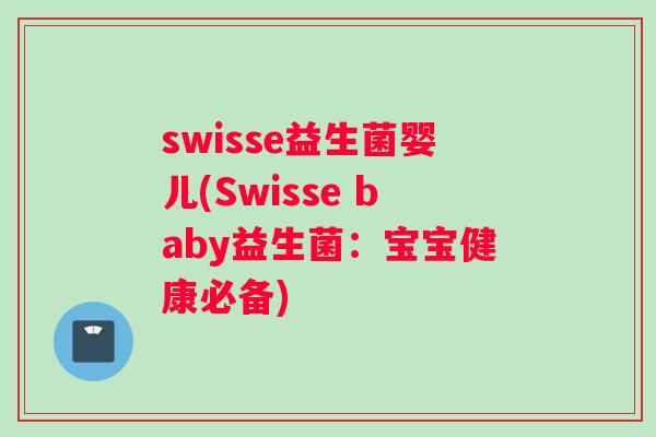 swisse益生菌婴儿(Swisse baby益生菌：宝宝健康必备)