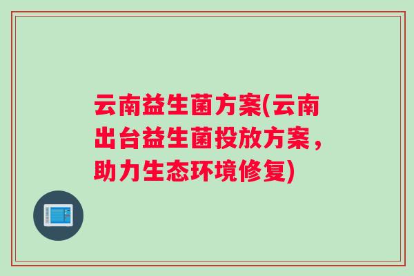 云南益生菌方案(云南出台益生菌投放方案，助力生态环境修复)