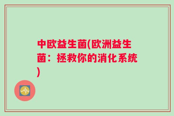中欧益生菌(欧洲益生菌：拯救你的消化系统)
