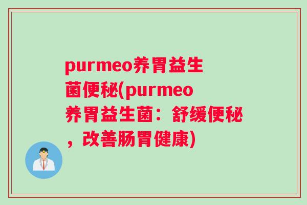 purmeo养胃益生菌便秘(purmeo养胃益生菌：舒缓便秘，改善肠胃健康)