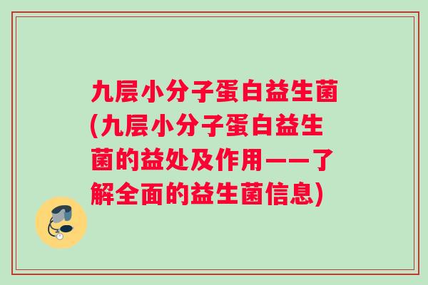 九层小分子蛋白益生菌(九层小分子蛋白益生菌的益处及作用——了解全面的益生菌信息)