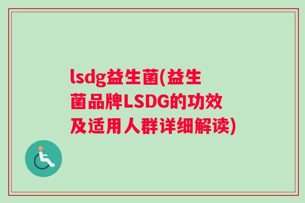lsdg益生菌(益生菌品牌LSDG的功效及适用人群详细解读) lsdg益生菌(益生菌品牌LSDG的功效及适用人群详细解读)