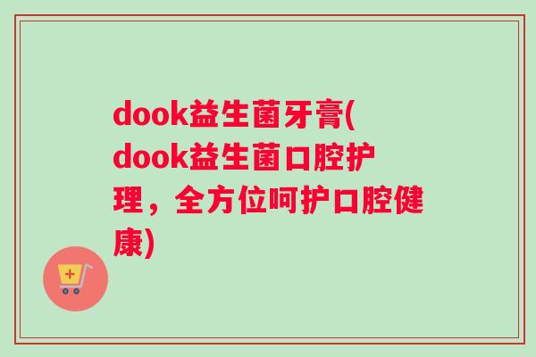 dook益生菌牙膏(dook益生菌口腔护理，全方位呵护口腔健康)
