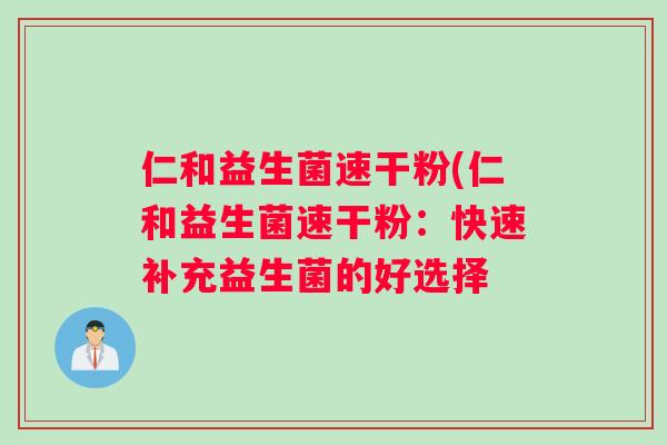 仁和益生菌速干粉(仁和益生菌速干粉：快速补充益生菌的好选择