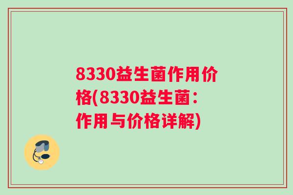 8330益生菌作用价格(8330益生菌：作用与价格详解)