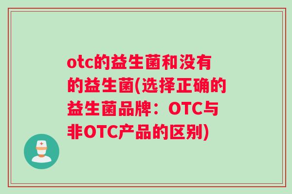otc的益生菌和没有的益生菌(选择正确的益生菌品牌：OTC与非OTC产品的区别)
