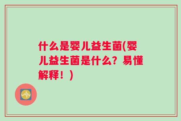 什么是婴儿益生菌(婴儿益生菌是什么？易懂解释！)