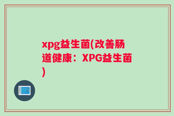 xpg益生菌(改善肠道健康：XPG益生菌)