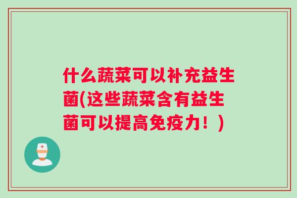 什么蔬菜可以补充益生菌(这些蔬菜含有益生菌可以提高免疫力！)