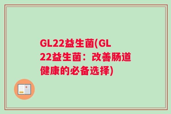 GL22益生菌(GL22益生菌：改善肠道健康的必备选择)