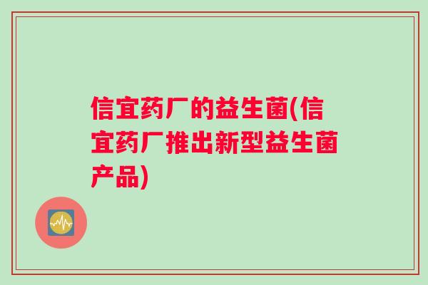 信宜药厂的益生菌(信宜药厂推出新型益生菌产品)