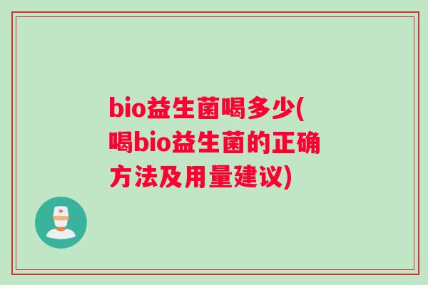 bio益生菌喝多少(喝bio益生菌的正确方法及用量建议)