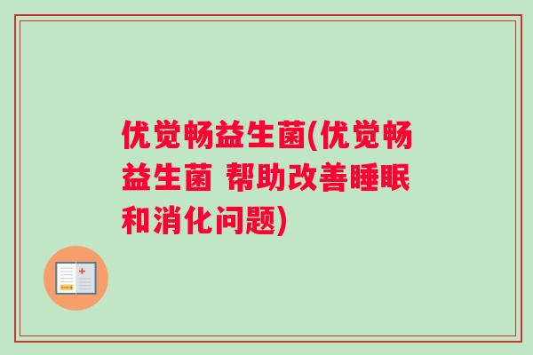 优觉畅益生菌(优觉畅益生菌 帮助改善睡眠和消化问题)