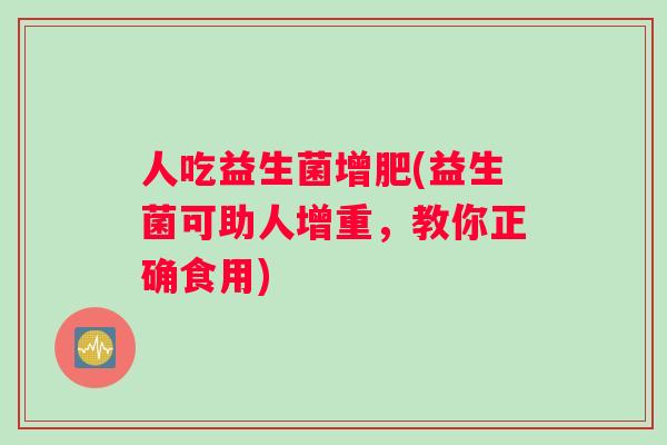 人吃益生菌增肥(益生菌可助人增重，教你正确食用)