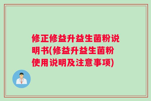 修正修益升益生菌粉说明书(修益升益生菌粉使用说明及注意事项)
