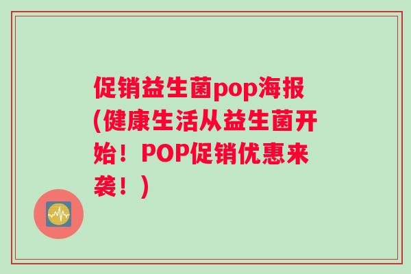 促销益生菌pop海报(健康生活从益生菌开始！POP促销优惠来袭！)