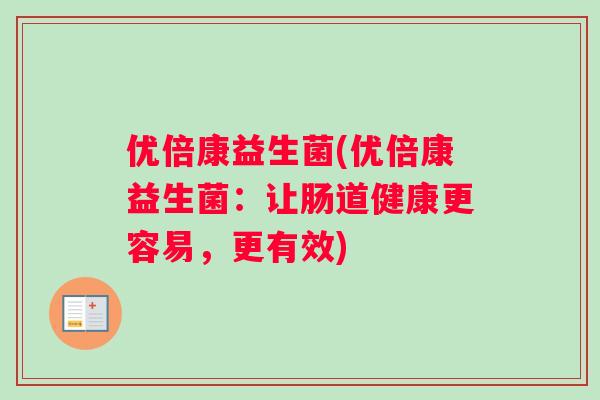 优倍康益生菌(优倍康益生菌：让肠道健康更容易，更有效)