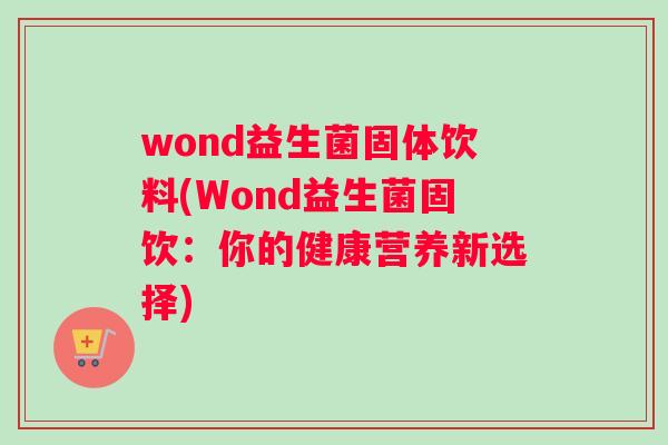 wond益生菌固体饮料(Wond益生菌固饮：你的健康营养新选择)