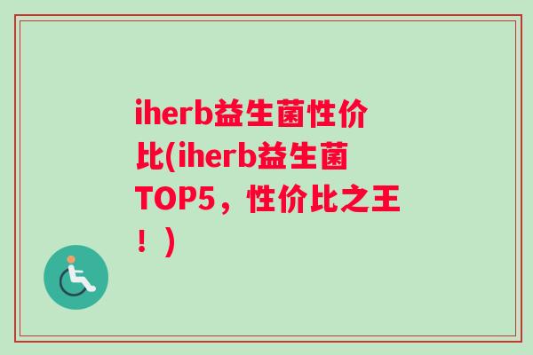 iherb益生菌性价比(iherb益生菌TOP5,性价比之王!) iherb益生菌性价比(iherb益生菌TOP5,性价比之王!)