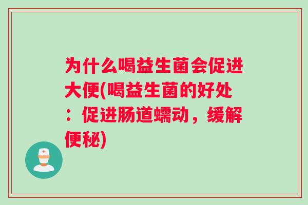 为什么喝益生菌会促进大便(喝益生菌的好处：促进肠道蠕动，缓解便秘)