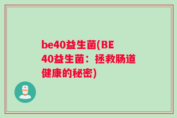 be40益生菌(BE40益生菌：拯救肠道健康的秘密)