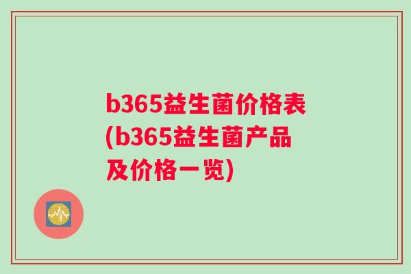 b365益生菌价格表(b365益生菌产品及价格一览)