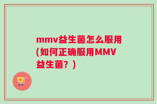 mmv益生菌怎么服用(如何正确服用MMV益生菌？)