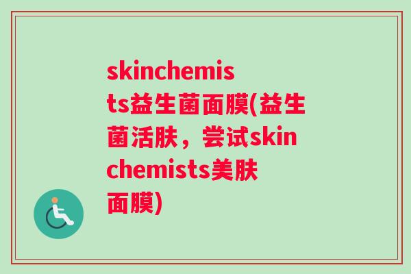 skinchemists益生菌面膜(益生菌活肤，尝试skinchemists美肤面膜)