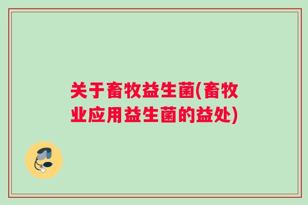 关于畜牧益生菌(畜牧业应用益生菌的益处)