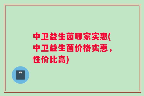 中卫益生菌哪家实惠(中卫益生菌价格实惠,性价比高) 中卫益生菌哪家实惠(中卫益生菌价格实惠,性价比高)